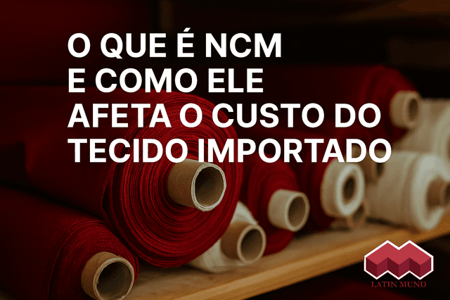 O que é NCM e como ele afeta o custo da importação de tecidos